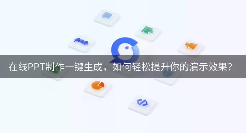 在线PPT制作一键生成,如何轻松提升你的演示效果? img_6a87b3aa62ae530.webp