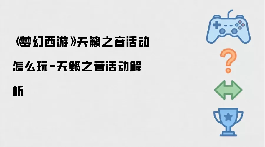 《梦幻西游》天籁之音活动怎么玩-天籁之音活动解析