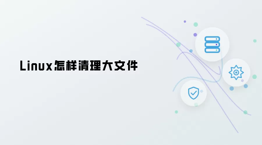 Linux怎样清理大文件