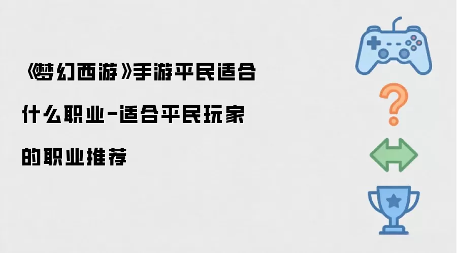 《梦幻西游》手游平民适合什么职业-适合平民玩家的职业推荐