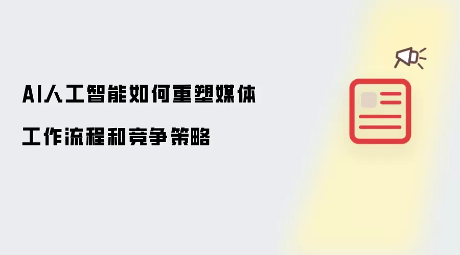 AI人工智能如何重塑媒体工作流程和竞争策略