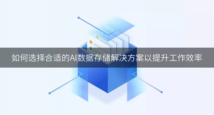 如何选择合适的AI数据存储解决方案以提升工作效率 img_6a8a5a2cbb0fd30.webp