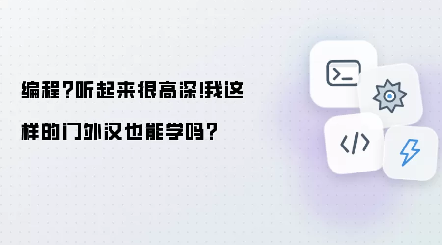 编程?听起来很高深!我这样的门外汉也能学吗?