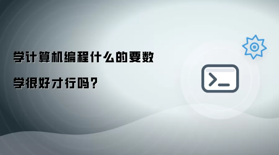 学计算机编程什么的要数学很好才行吗?