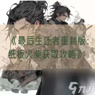 《最后生还者重制版:纸板火柴获取攻略》