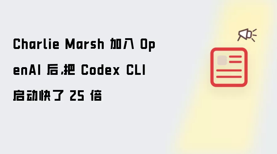 Charlie Marsh 加入 OpenAI 后,把 Codex CLI 启动快了 25 倍