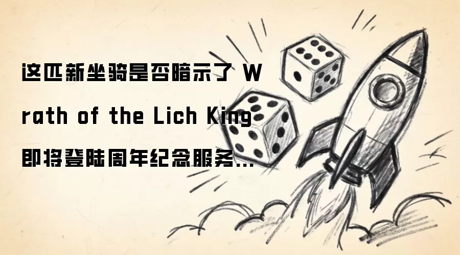 这匹新坐骑是否暗示了 Wrath of the Lich King 即将登陆周年纪念服务器?