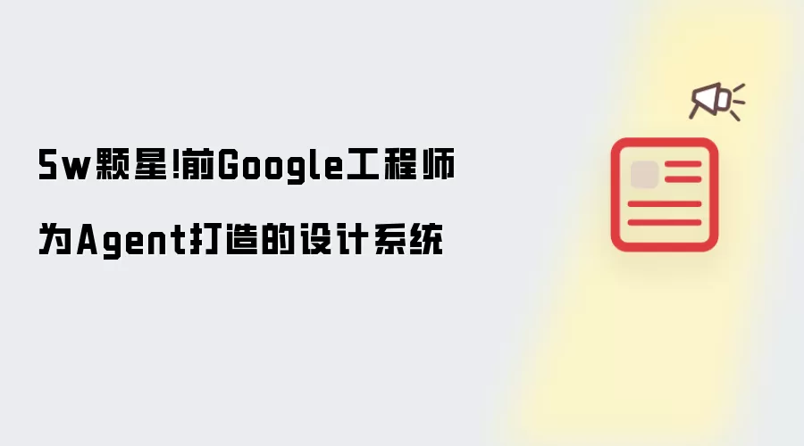 5w颗星!前Google工程师为Agent打造的设计系统