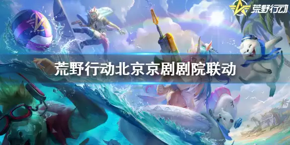 《荒野行动》北京京剧剧院联动 北京京剧剧院联动内容一览