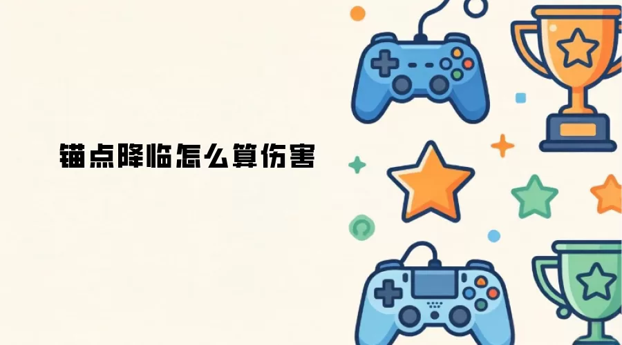 锚点降临怎么算伤害