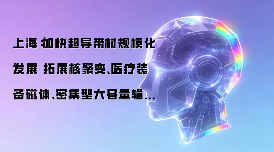 上海:加快超导带材规模化发展 拓展核聚变、医疗装备磁体、密集型大容量输电等场景
