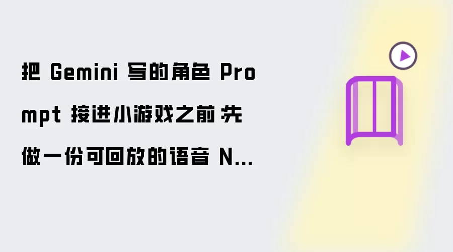 把 Gemini 写的角色 Prompt 接进小游戏之前：先做一份可回放的语音 NPC 契约