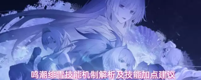 鸣潮绯雪技能机制解析及技能加点建议
