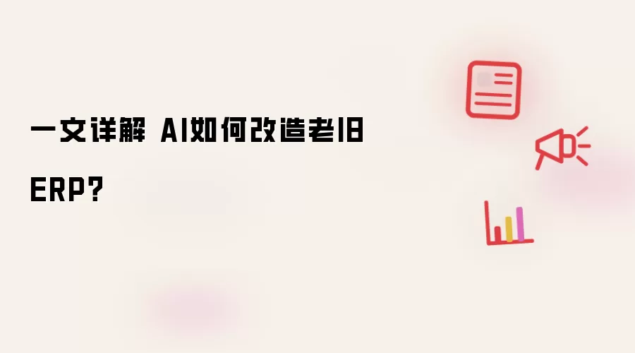 一文详解 AI如何改造老旧ERP?