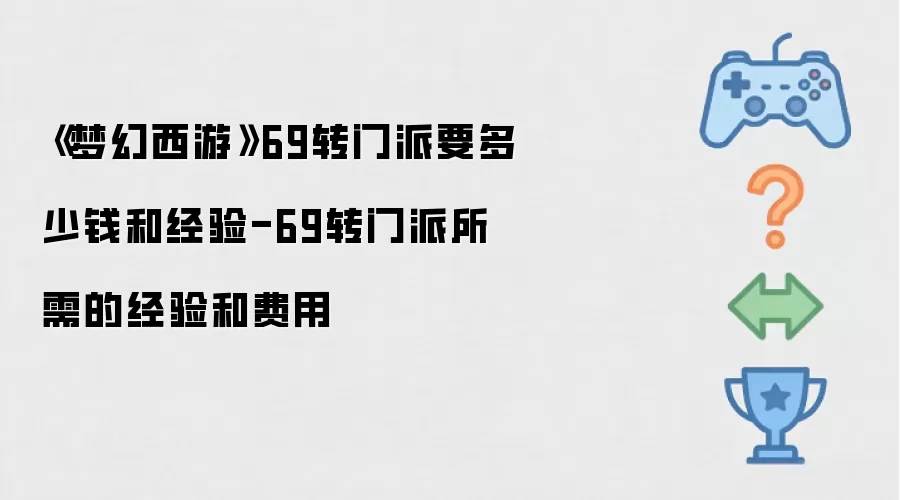 《梦幻西游》69转门派要多少钱和经验-69转门派所需的经验和费用