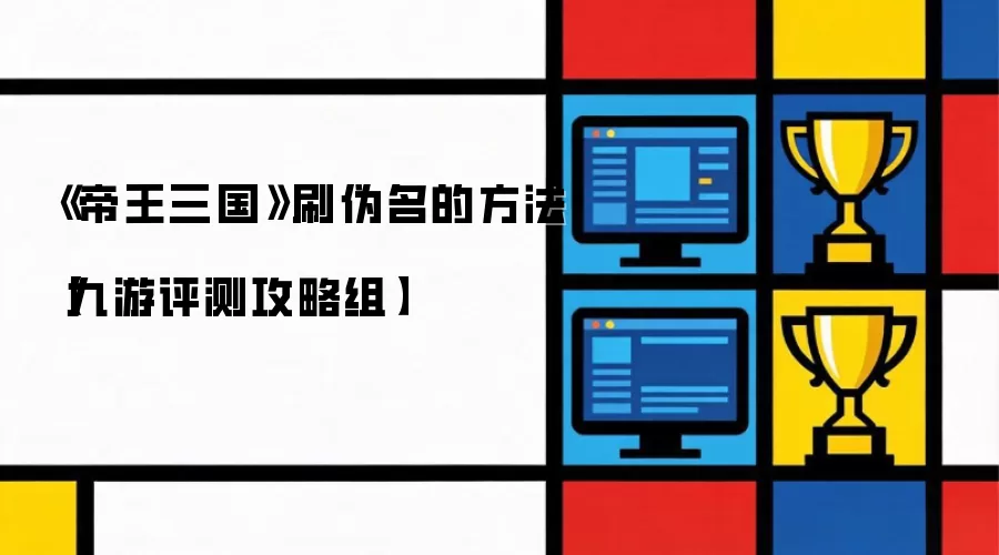 《帝王三国》刷伪名的方法【九游评测攻略组】