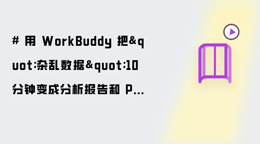 # 用 WorkBuddy 把"杂乱数据"10 分钟变成分析报告和 PPT——我的真实踩坑与全流程