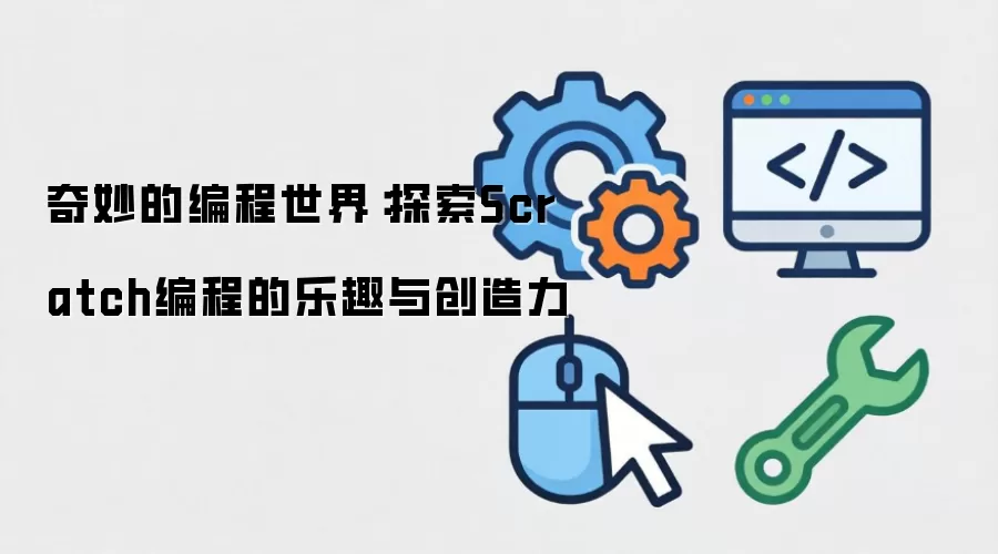 奇妙的编程世界:探索Scratch编程的乐趣与创造力