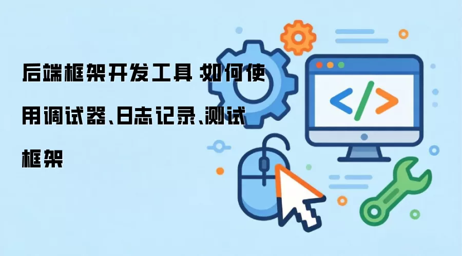 后端框架开发工具:如何使用调试器、日志记录、测试框架