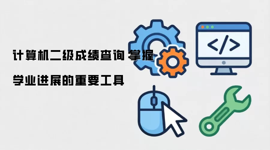 计算机二级成绩查询：掌握学业进展的重要工具
