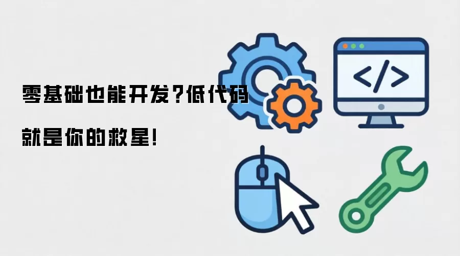零基础也能开发？低代码就是你的救星！