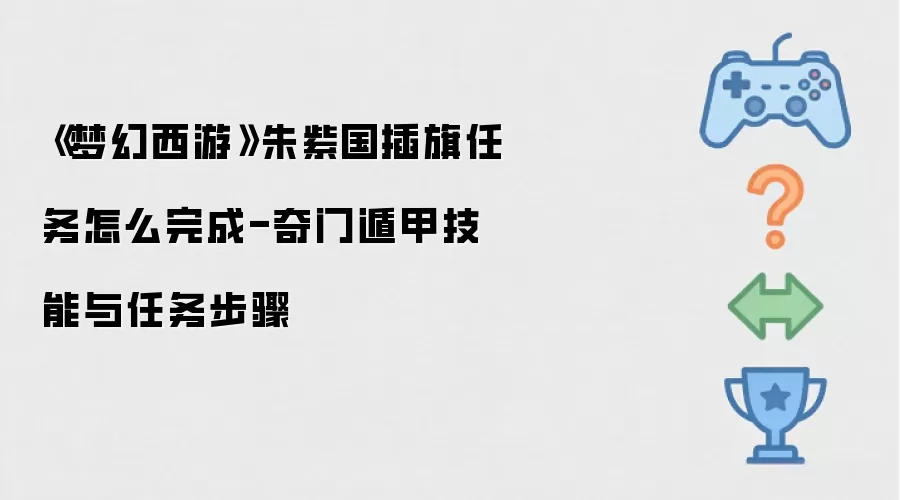 《梦幻西游》朱紫国插旗任务怎么完成-奇门遁甲技能与任务步骤
