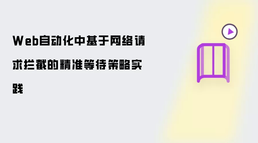 Web自动化中基于网络请求拦截的精准等待策略实践