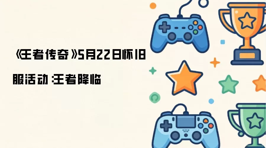 《王者传奇》5月22日怀旧服活动：王者降临