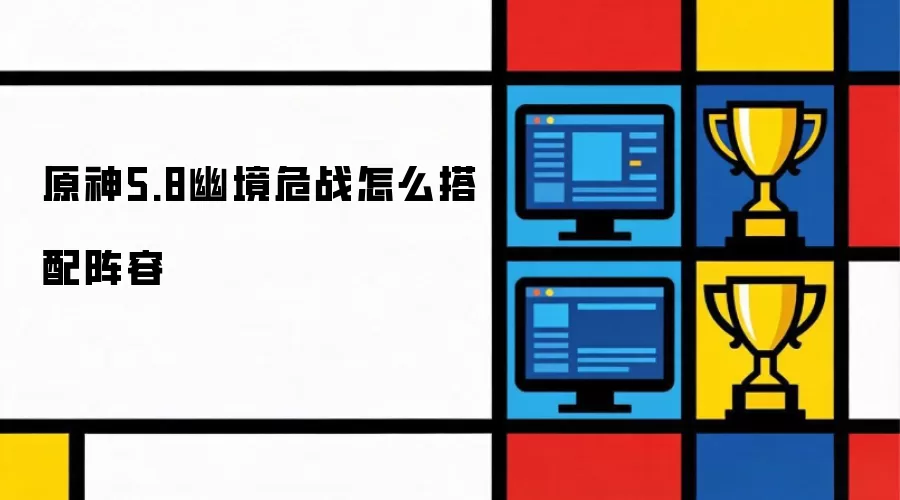原神5.8幽境危战怎么搭配阵容