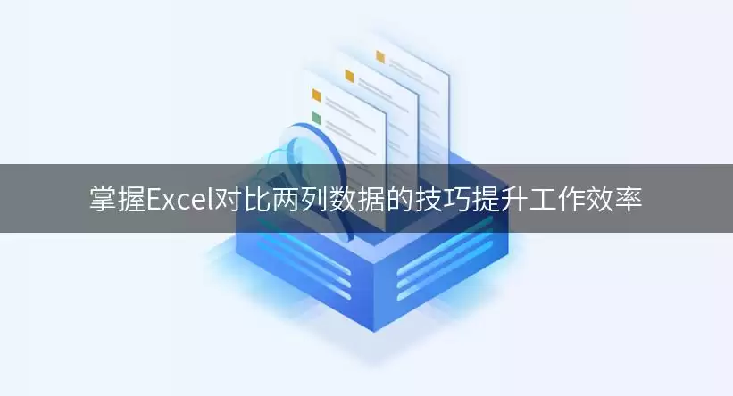 掌握Excel对比两列数据的技巧提升工作效率 img_6a966614277ab30.webp