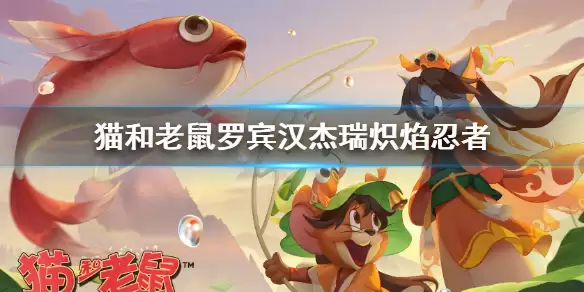 《猫和老鼠手游》罗宾汉杰瑞炽焰忍者皮肤怎么获得 炽焰忍者获取方式