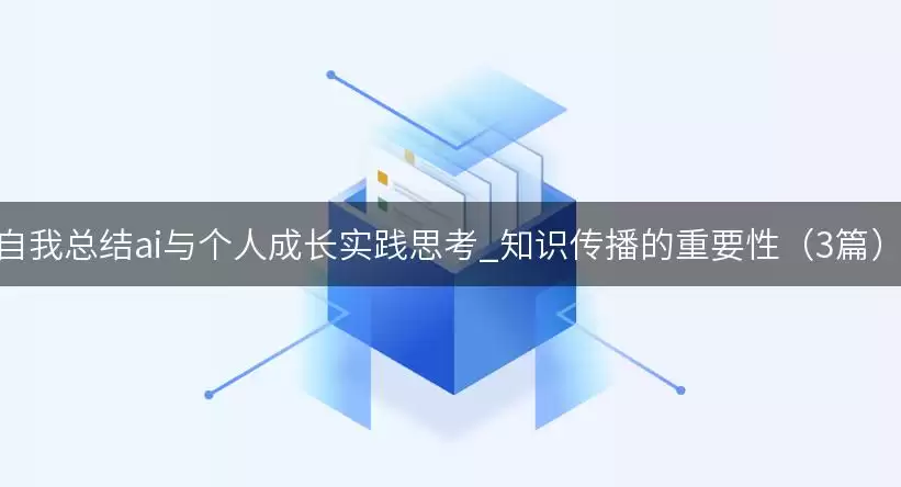 自我总结ai与个人成长实践思考_知识传播的重要性(3篇) img_6a96bb293320930.webp