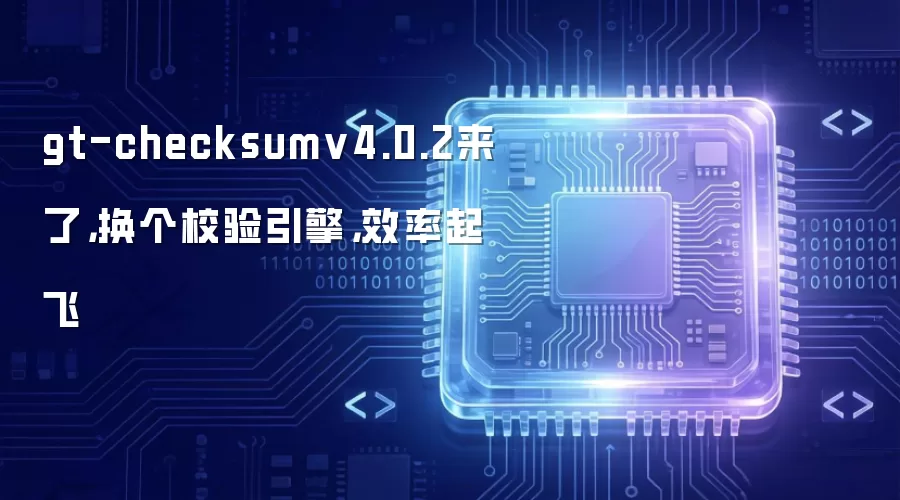 gt-checksumv4.0.2来了,换个校验引擎,效率起飞