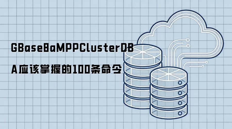 GBase8aMPPClusterDBA应该掌握的100条命令