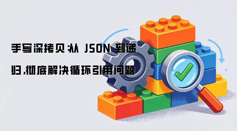 手写深拷贝:从 JSON 到递归,彻底解决循环引用问题