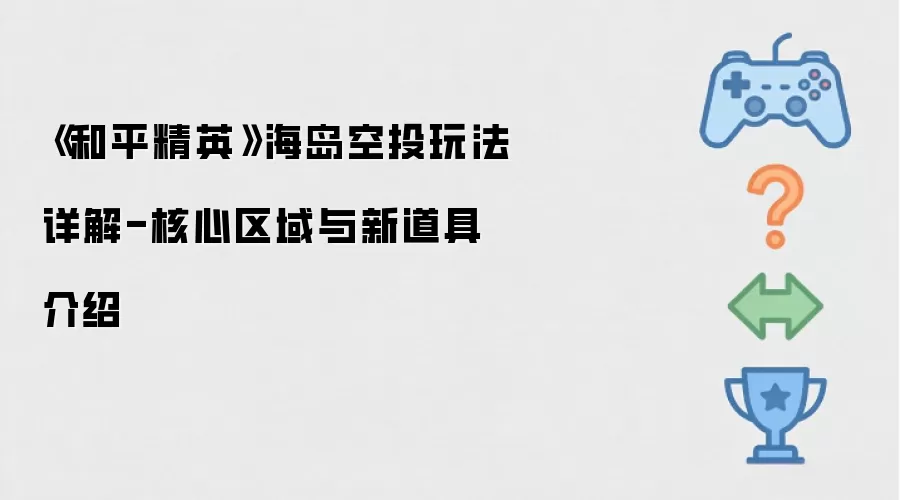 《和平精英》海岛空投玩法详解-核心区域与新道具介绍
