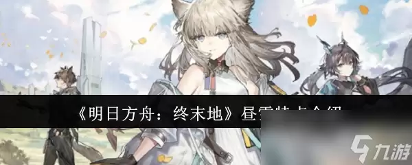 《明日方舟:终末地》昼雪特点介绍