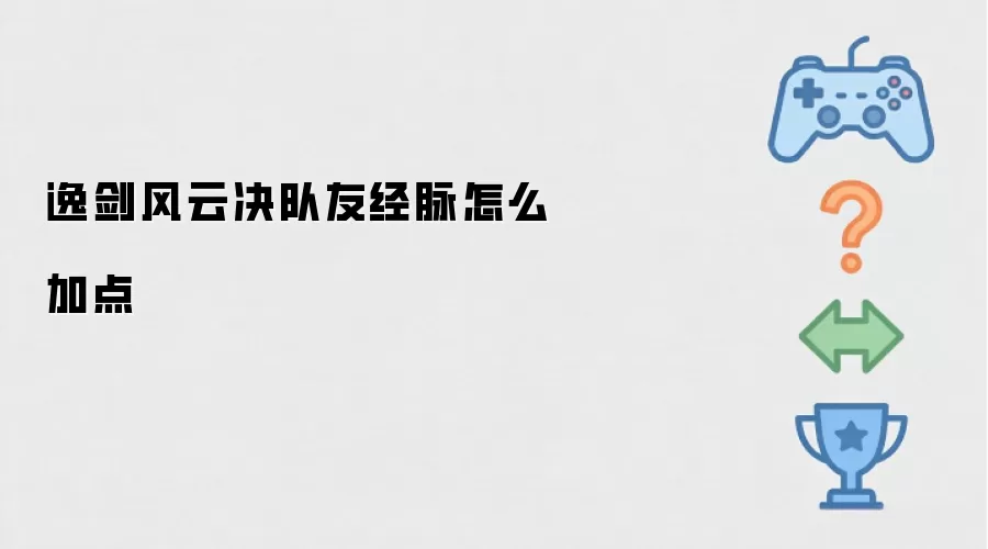 逸剑风云决队友经脉怎么加点